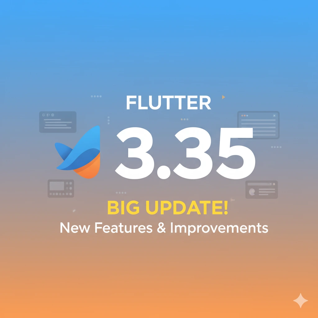 🚀 Flutter 3.35 Update: What’s New and Why It Matters
